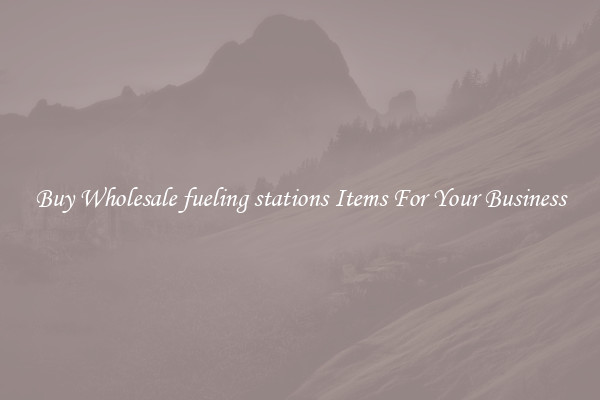 Buy Wholesale fueling stations Items For Your Business