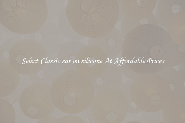 Select Classic ear on silicone At Affordable Prices