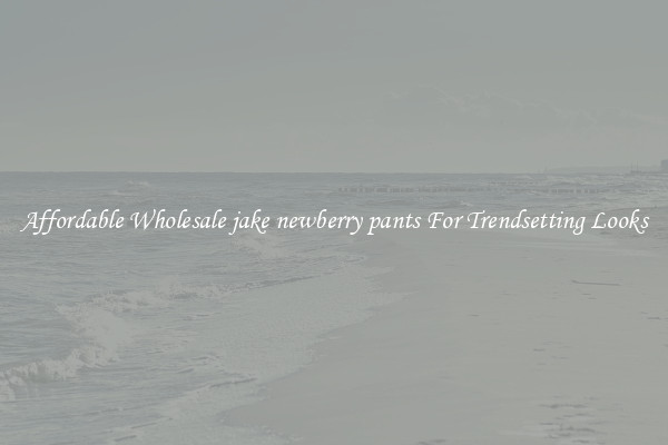 Affordable Wholesale jake newberry pants For Trendsetting Looks