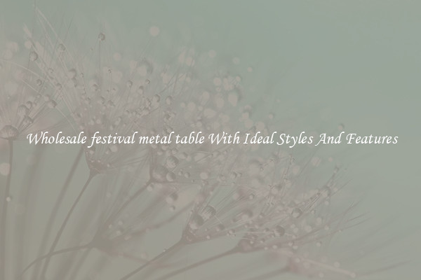 Wholesale festival metal table With Ideal Styles And Features