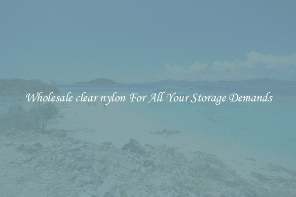 Wholesale clear nylon For All Your Storage Demands