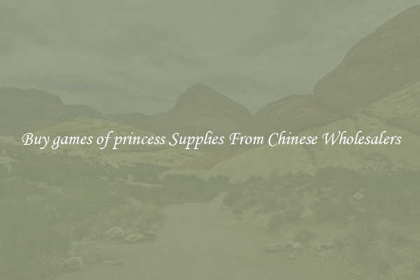 Buy games of princess Supplies From Chinese Wholesalers