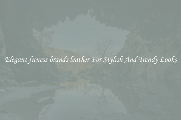 Elegant fitness brands leather For Stylish And Trendy Looks