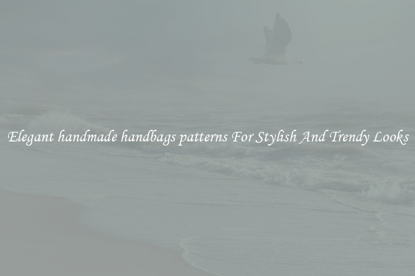 Elegant handmade handbags patterns For Stylish And Trendy Looks