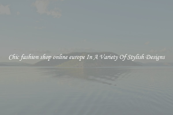 Chic fashion shop online europe In A Variety Of Stylish Designs