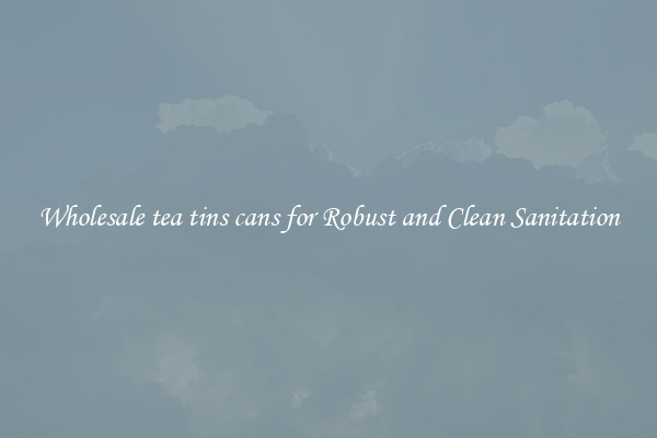 Wholesale tea tins cans for Robust and Clean Sanitation