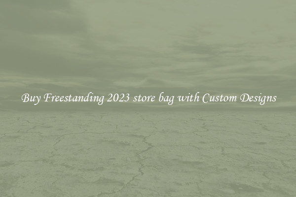 Buy Freestanding 2023 store bag with Custom Designs