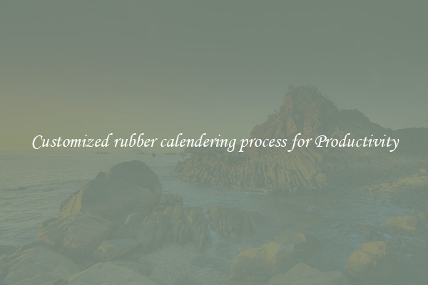 Customized rubber calendering process for Productivity