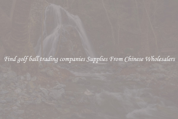 Find golf ball trading companies Supplies From Chinese Wholesalers