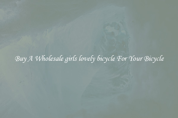 Buy A Wholesale girls lovely bicycle For Your Bicycle