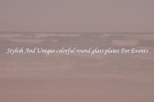 Stylish And Unique colorful round glass plates For Events