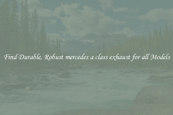 Find Durable, Robust mercedes a class exhaust for all Models