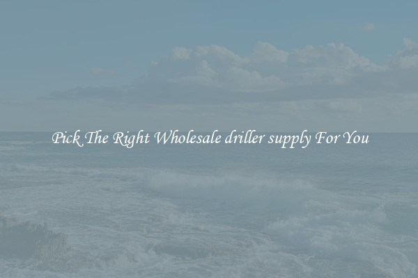 Pick The Right Wholesale driller supply For You