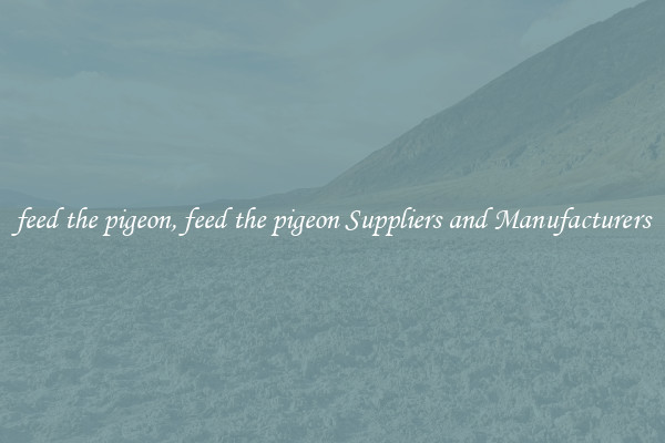 feed the pigeon, feed the pigeon Suppliers and Manufacturers