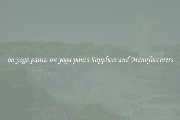 on yoga pants, on yoga pants Suppliers and Manufacturers