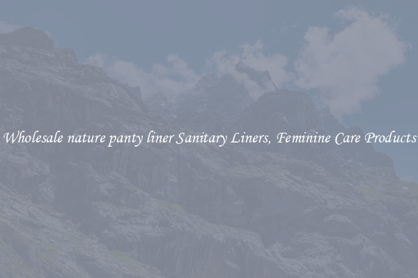 Wholesale nature panty liner Sanitary Liners, Feminine Care Products