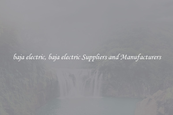 baja electric, baja electric Suppliers and Manufacturers