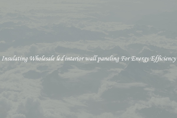Insulating Wholesale led interior wall paneling For Energy Efficiency