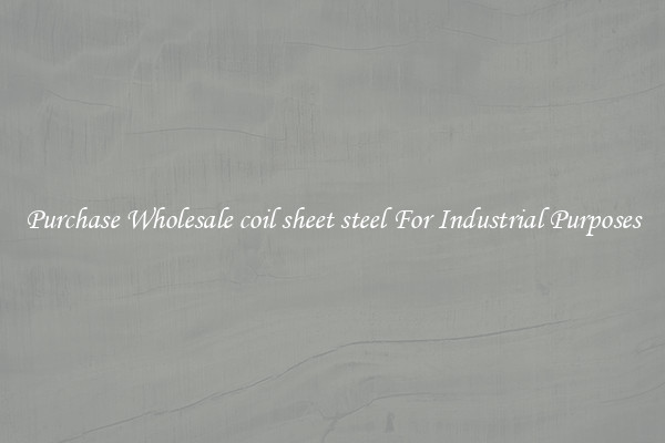 Purchase Wholesale coil sheet steel For Industrial Purposes