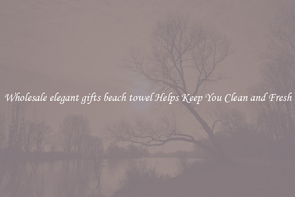 Wholesale elegant gifts beach towel Helps Keep You Clean and Fresh