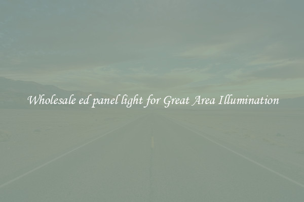 Wholesale ed panel light for Great Area Illumination