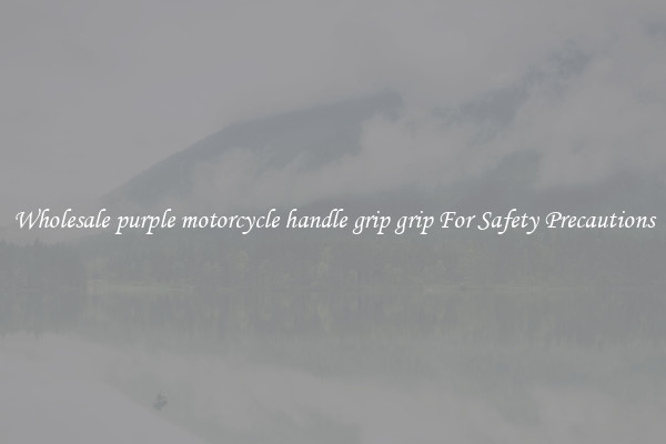 Wholesale purple motorcycle handle grip grip For Safety Precautions