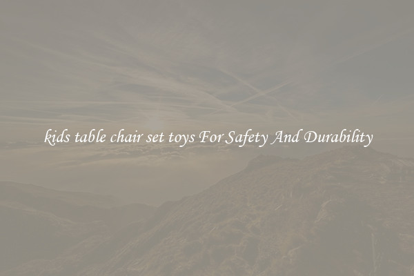 kids table chair set toys For Safety And Durability