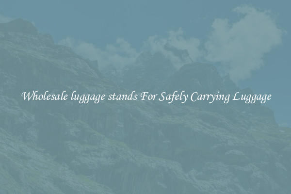 Wholesale luggage stands For Safely Carrying Luggage