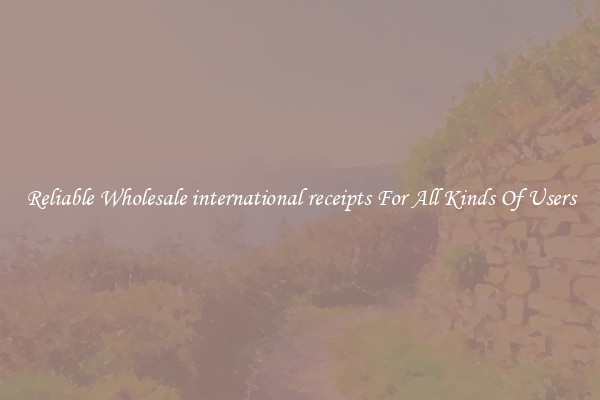 Reliable Wholesale international receipts For All Kinds Of Users