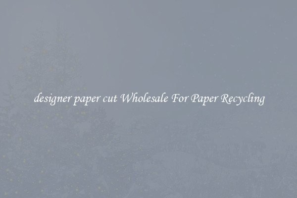 designer paper cut Wholesale For Paper Recycling