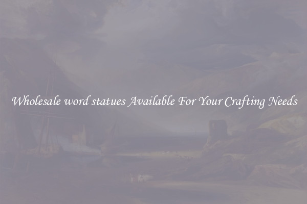 Wholesale word statues Available For Your Crafting Needs