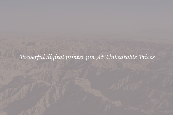 Powerful digital printer pin At Unbeatable Prices