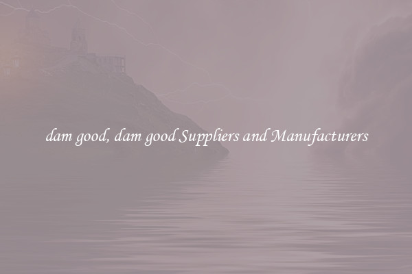 dam good, dam good Suppliers and Manufacturers