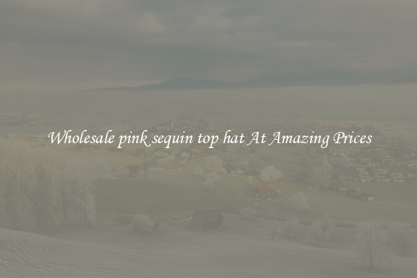 Wholesale pink sequin top hat At Amazing Prices