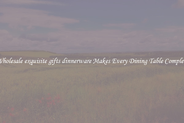 Wholesale exquisite gifts dinnerware Makes Every Dining Table Complete