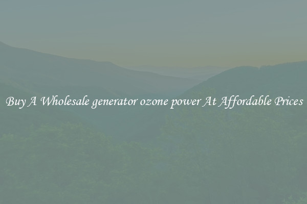 Buy A Wholesale generator ozone power At Affordable Prices