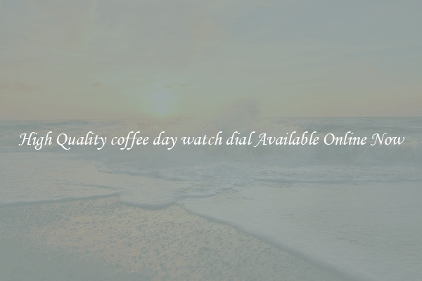 High Quality coffee day watch dial Available Online Now