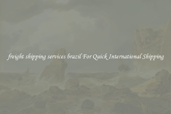freight shipping services brazil For Quick International Shipping