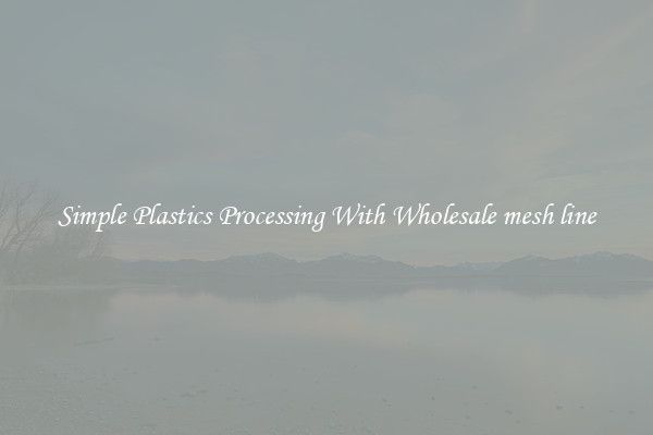 Simple Plastics Processing With Wholesale mesh line