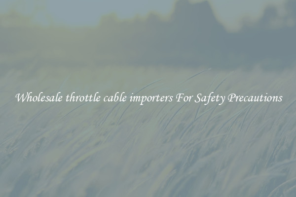 Wholesale throttle cable importers For Safety Precautions