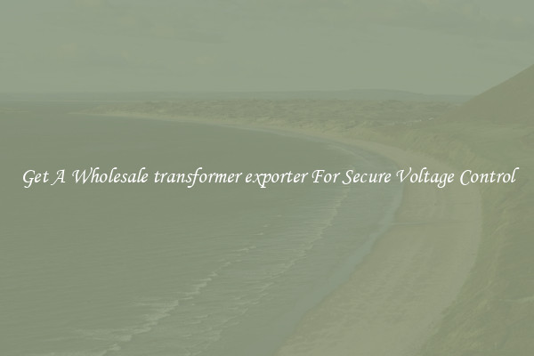 Get A Wholesale transformer exporter For Secure Voltage Control