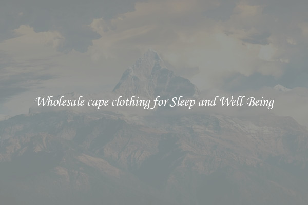 Wholesale cape clothing for Sleep and Well-Being