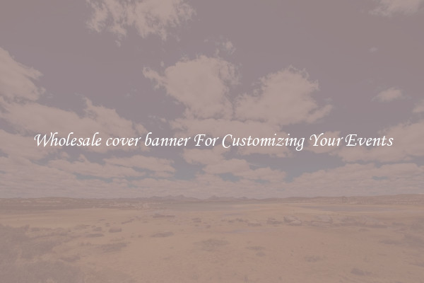 Wholesale cover banner For Customizing Your Events