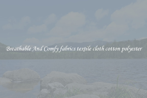 Breathable And Comfy fabrics textile cloth cotton polyester