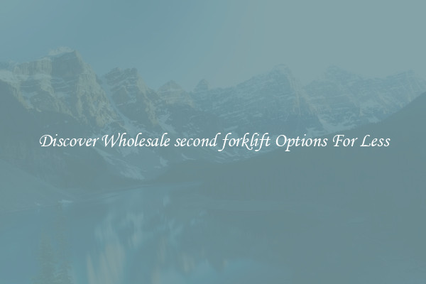 Discover Wholesale second forklift Options For Less