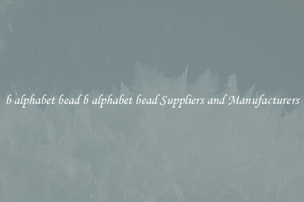 b alphabet bead b alphabet bead Suppliers and Manufacturers
