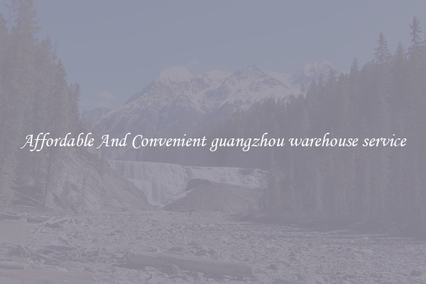 Affordable And Convenient guangzhou warehouse service