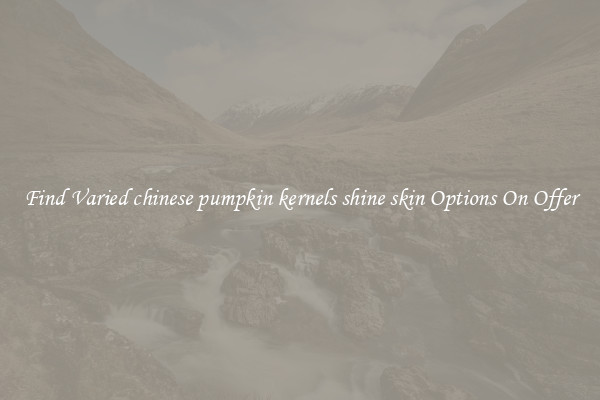 Find Varied chinese pumpkin kernels shine skin Options On Offer