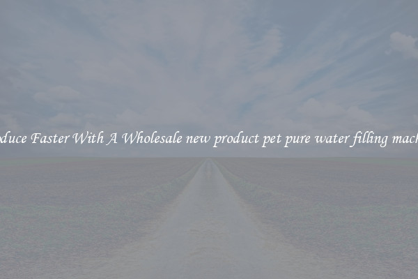 Produce Faster With A Wholesale new product pet pure water filling machine