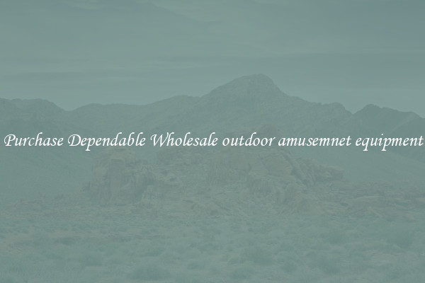 Purchase Dependable Wholesale outdoor amusemnet equipment